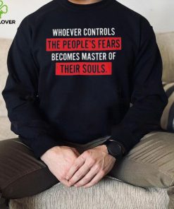 Whoever Controls The People’s Fears Shirt