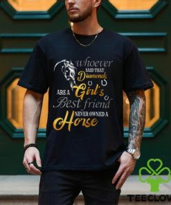 Whoever Said That Diamonds Are A Girl's Best Friend Never owned A Horse Funny Horse Classic T Shirt