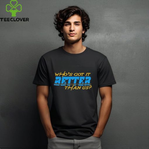 Who’s Got It Better Than Us Los Angeles Chargers 2024 Shirt