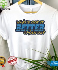 Who’s got it better than us Los Angeles Chargers shirt