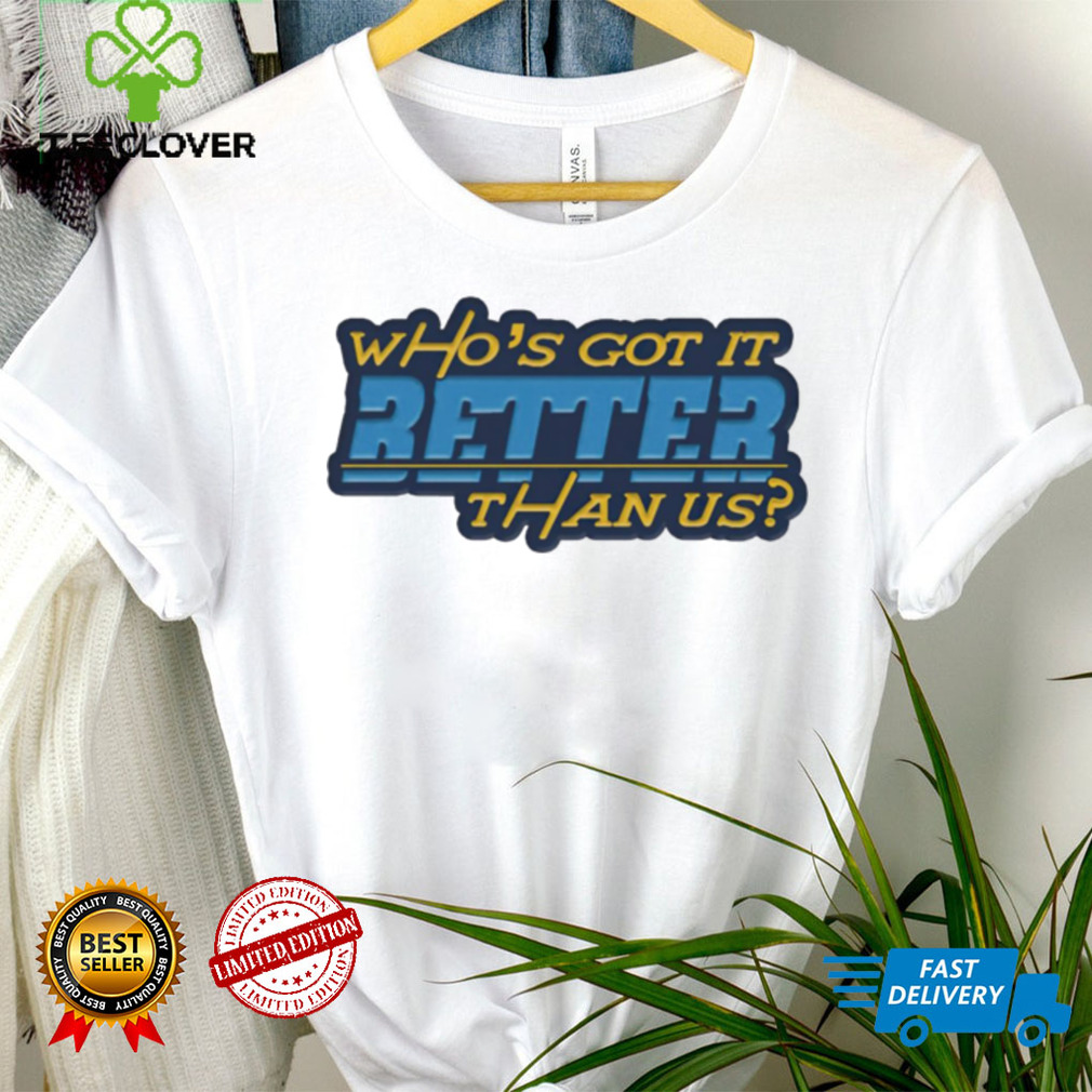 Who’s got it better than us Los Angeles Chargers shirt Who’s got it better than us Los Angeles Chargers shirt