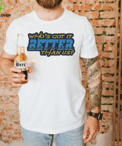 Who’s got it better than us Los Angeles Chargers shirt 1 Who’s got it better than us Los Angeles Chargers shirt