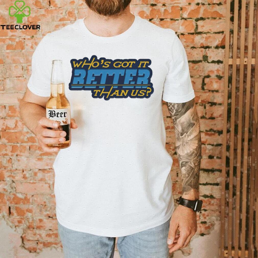 Who’s got it better than us Los Angeles Chargers shirt Who’s got it better than us Los Angeles Chargers shirt