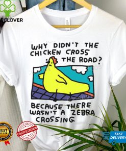 Why Didn’t The Chicken Cross The Road Because There Wasn’t A Zebra Crossing T Shirt 1 Why Didn’t The Chicken Cross The Road Because There Wasn’t A Zebra Crossing T Shirt