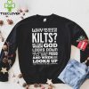 Why Do Scots Wear Kilts So That When God he Knows To Be Proud logo Shirt