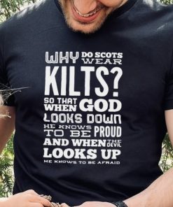 Why Do Scots Wear Kilts So That When God he Knows To Be Proud logo Shirt