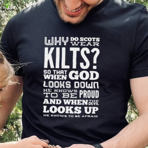 Why Do Scots Wear Kilts So That When God he Knows To Be Proud logo Shirt