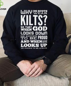 Why Do Scots Wear Kilts So That When God he Knows To Be Proud logo Shirt