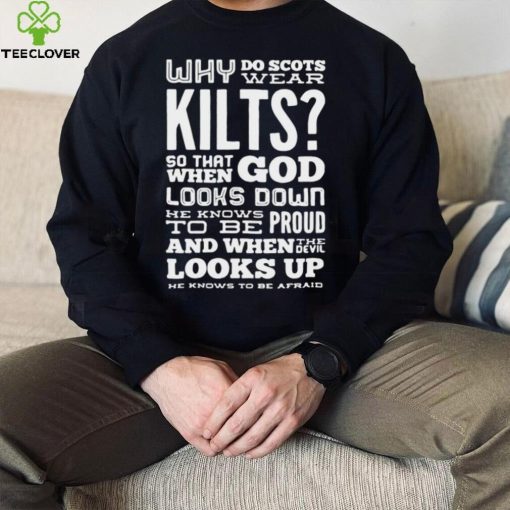 Why Do Scots Wear Kilts So That When God he Knows To Be Proud logo Shirt