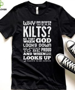 Why Do Scots Wear Kilts So That When God he Knows To Be Proud logo Shirt