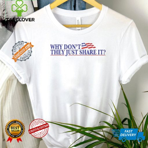 Why Don’t They Just Share It Shirt