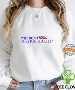 Why Don't They Just Share It T Shirt