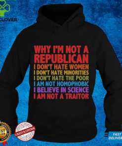 Why I'm Not A Republican TShirt,Political Shirt