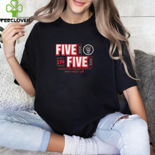 Why Not Us Five In Five Wins Days Nc State Wolfpack Shirts