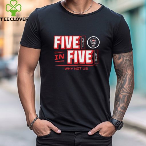 Why Not Us Five In Five Wins Days Nc State Wolfpack Shirts