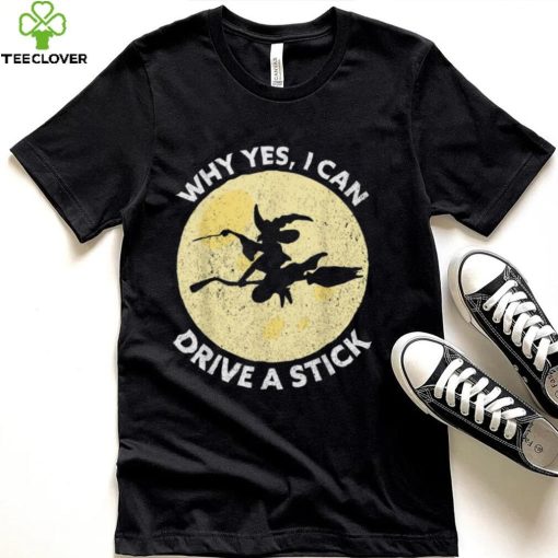 Why Yes I Can Drive A Stick Witches Brooms Halloween Shirt