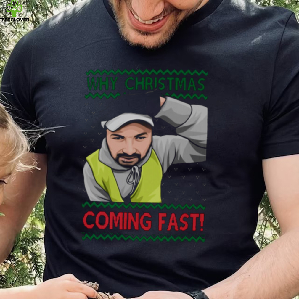 Why You Coming Fast Meme Funny Christmas shirt Why You Coming Fast Meme Funny Christmas shirt
