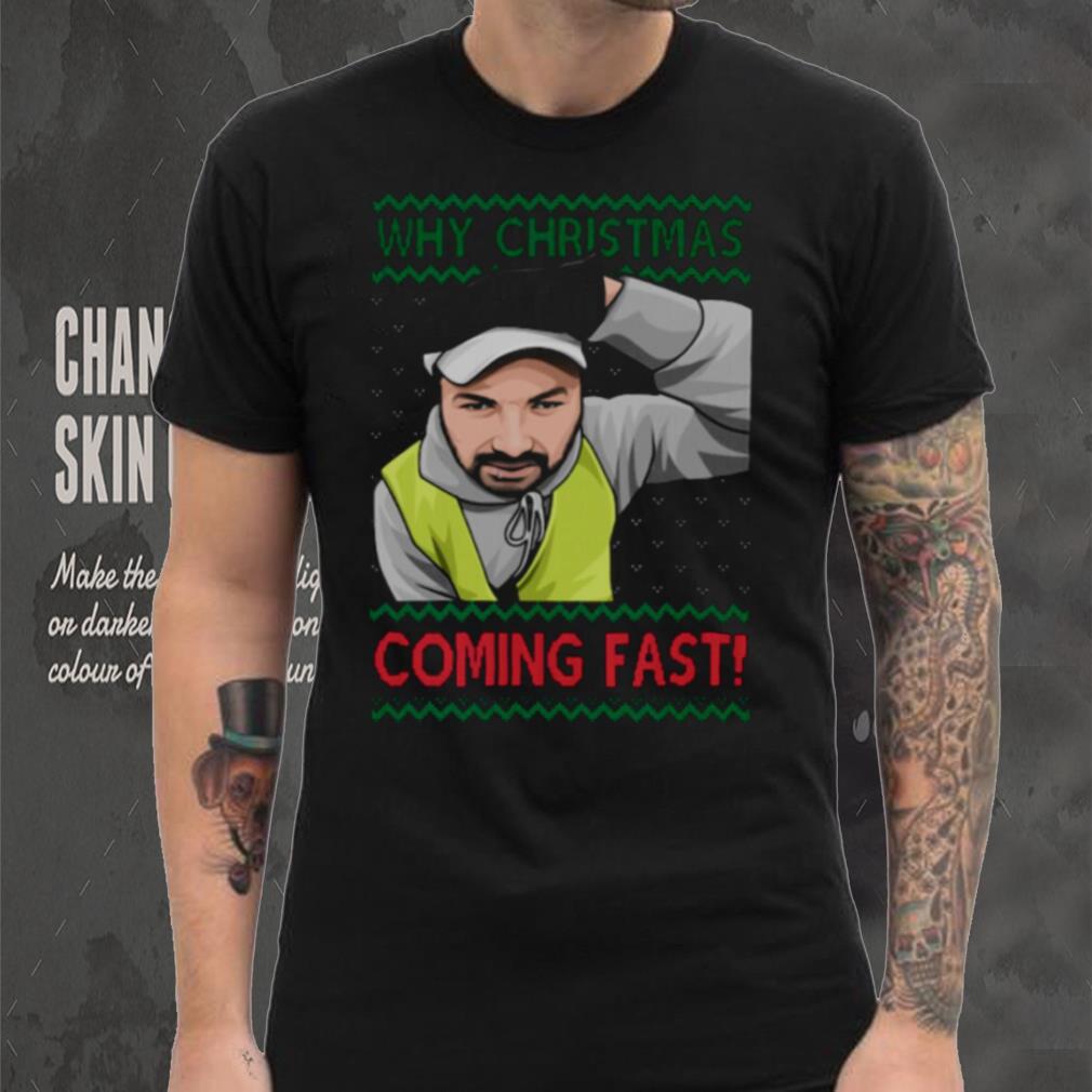 Why You Coming Fast Meme Funny Christmas shirt Why You Coming Fast Meme Funny Christmas shirt