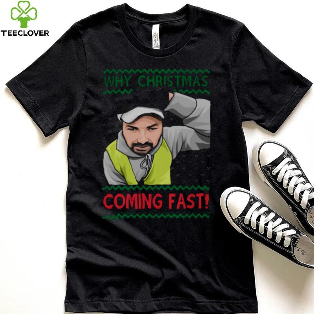 Why You Coming Fast Meme Funny Christmas shirt Why You Coming Fast Meme Funny Christmas shirt