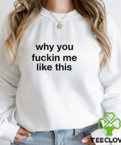 Why You Fuckin Me Like This Sweatshirt