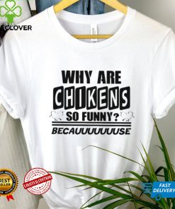 Why are chikens so funny shirt