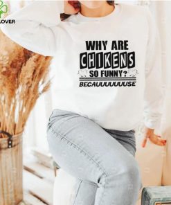 Why are chikens so funny shirt