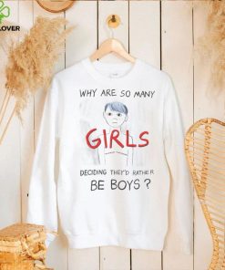 Why are so many girls deciding they’d rather be boys art shirt
