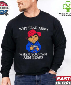 Why bear arms when you can arm bears 2024 shirt
