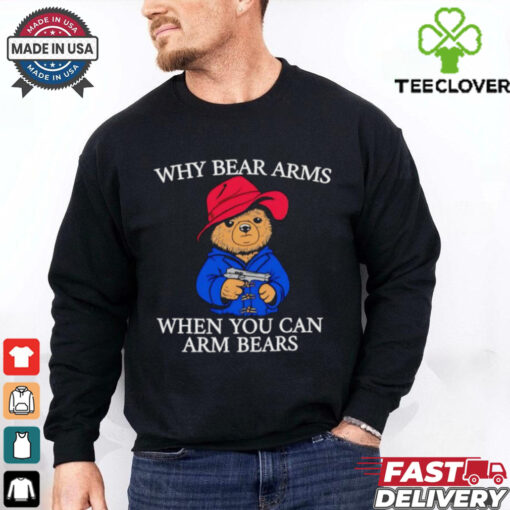 Why bear arms when you can arm bears 2024 shirt