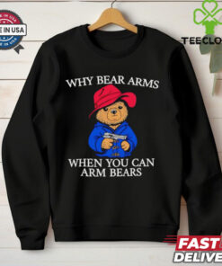 Why bear arms when you can arm bears 2024 shirt
