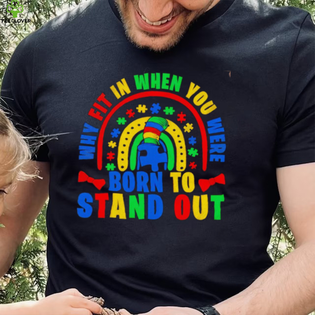 Why fit in when you were born to stand out Autism shirt Why fit in when you were born to stand out Autism shirt