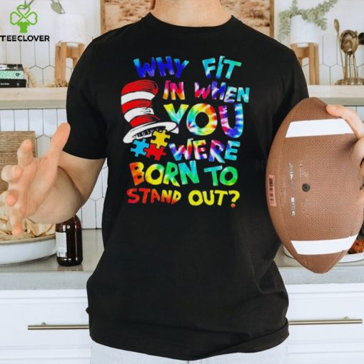 Why fit in when you were born to stand out auttism hoodie, sweater, longsleeve, shirt v-neck, t-shirt