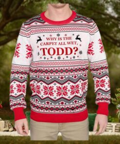 Why is the Carpet all Wet, Todd Ugly Sweater