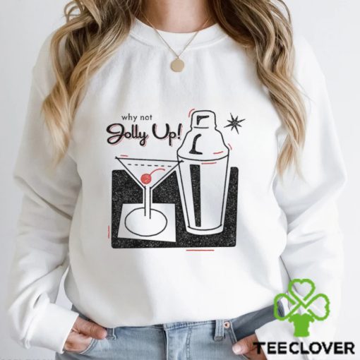 Why not Jolly Up Cocktail art hoodie, sweater, longsleeve, shirt v-neck, t-shirt