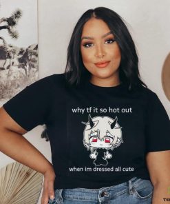 Why tf it so hot out when I’m dressed all cute shirt