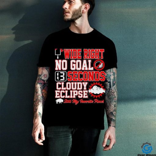 Wide Right No Goal 13 Seconds Cloudy Eclipse Still My Favorite Place Shirt