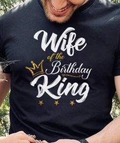 Wife of the Birthday King Thoodie, sweater, longsleeve, shirt v-neck, t-shirt Husbands Bday Party T Shirt