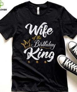 Wife of the Birthday King Thoodie, sweater, longsleeve, shirt v-neck, t-shirt Husbands Bday Party T Shirt