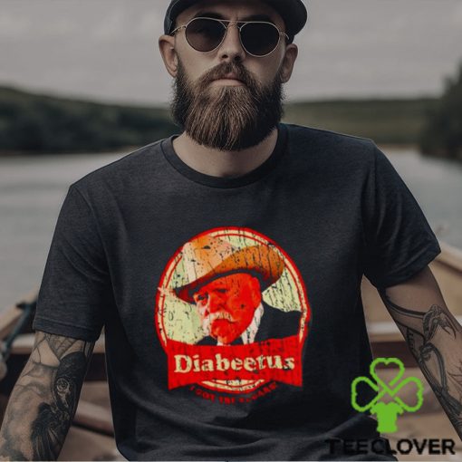 Wilford Brimley diabeetus I got the sugars shirt