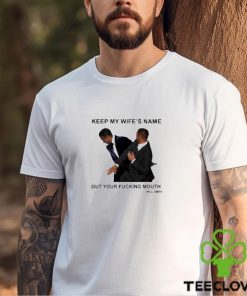 Will Smith keep my wife’s name out your fucking mouth t shirt