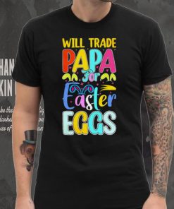 Will trade papa for Easter eggs funny shirt