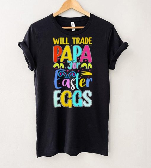 Will trade papa for Easter eggs funny hoodie, sweater, longsleeve, shirt v-neck, t-shirt