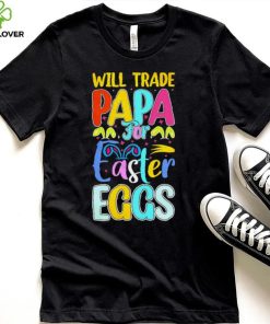 Will trade papa for Easter eggs funny hoodie, sweater, longsleeve, shirt v-neck, t-shirt