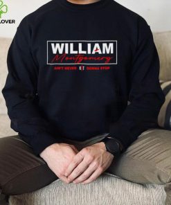 William Montgomery ain’t never gonna stop shirt