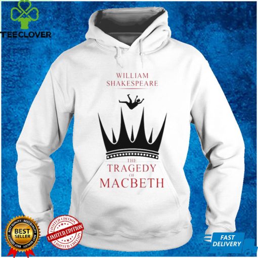 William shakespeare the tragedy of macbeth hoodie, sweater, longsleeve, shirt v-neck, t-shirt tee