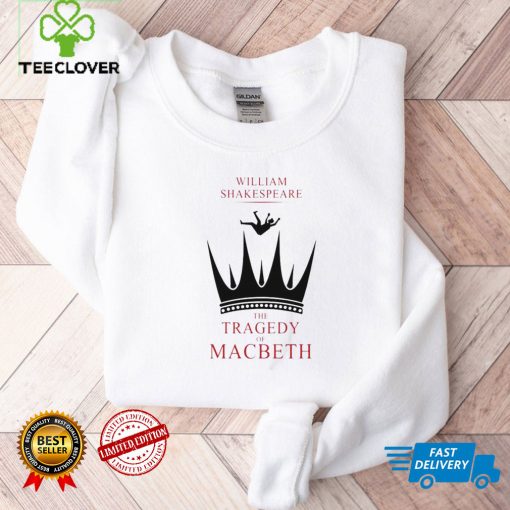 William shakespeare the tragedy of macbeth hoodie, sweater, longsleeve, shirt v-neck, t-shirt tee