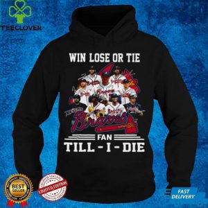 Win Lose Or Tie Atlanta Braves Fan Till I Die Signatures Shirt