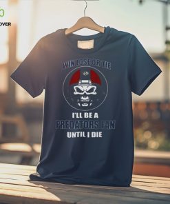 Win Lose Or Tie Until I Die I’ll Be A Fan Nashville Predators Logo T shirt