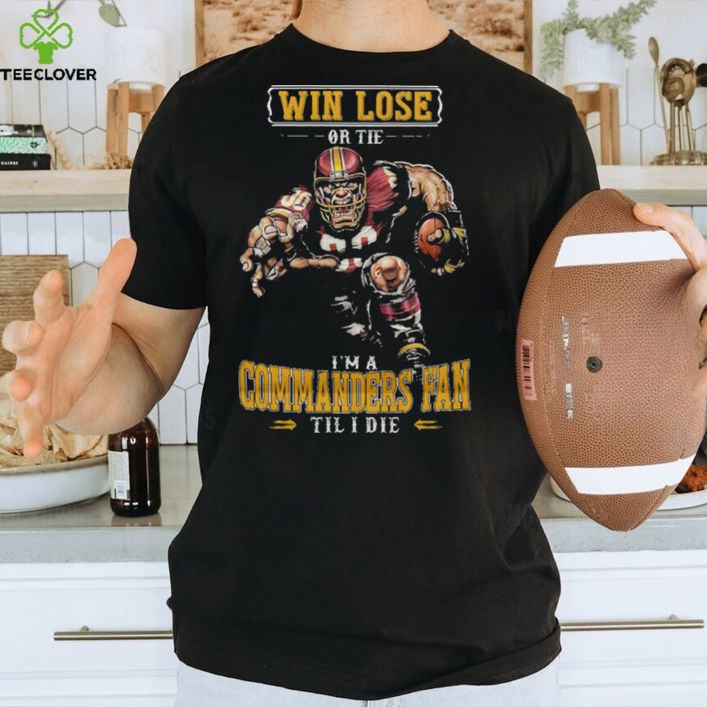 Win Lose or Tie I'm a Commanders Mascot Fan Til I Die Shirt - Limotees