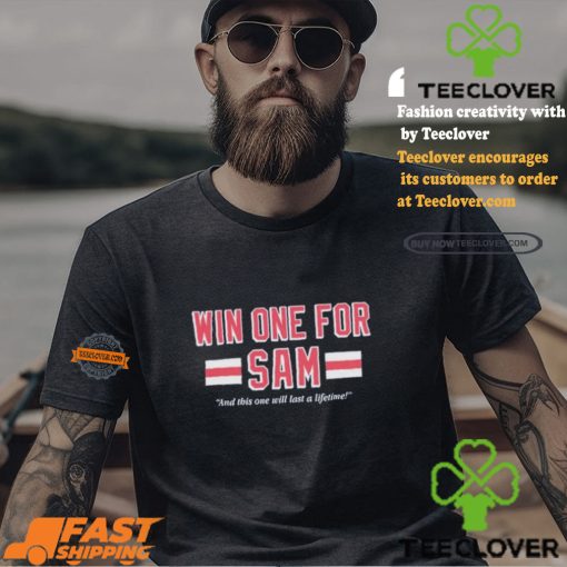 Win One For Sam And This One Will Last A Lifetime T shirts